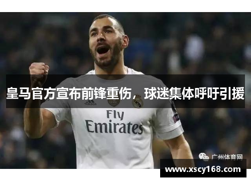 皇马官方宣布前锋重伤，球迷集体呼吁引援