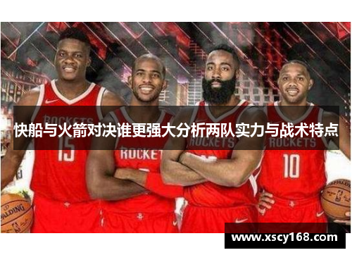 快船与火箭对决谁更强大分析两队实力与战术特点