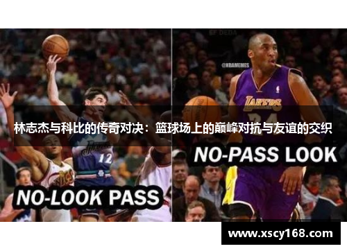 林志杰与科比的传奇对决：篮球场上的巅峰对抗与友谊的交织